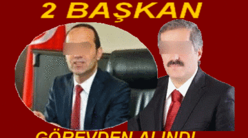 AKP’Lİ 2BELEDİYE BAŞKANI GÖREVDEN ALINDI