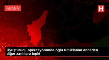 Uyuşturucu operasyonunda oğlu tutuklanan anneden diğer zanlılara tepki