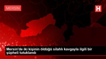 Mersin de iki kişinin öldüğü silahlı kavgayla ilgili bir şüpheli tutuklandı